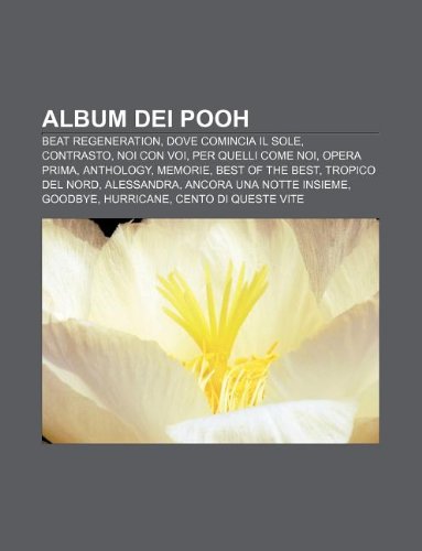 9781232396529: Album Dei Pooh: Beat Regeneration, Dove Comincia Il Sole, Contrasto, Noi Con Voi, Per Quelli Come Noi, Opera Prima, Anthology, Memorie