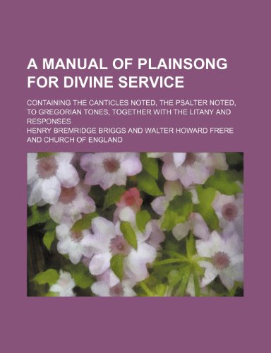 9781232397397: A Manual of Plainsong for Divine Service; Containing the Canticles Noted, the Psalter Noted, to Gregorian Tones, Together with the Litany and Respon