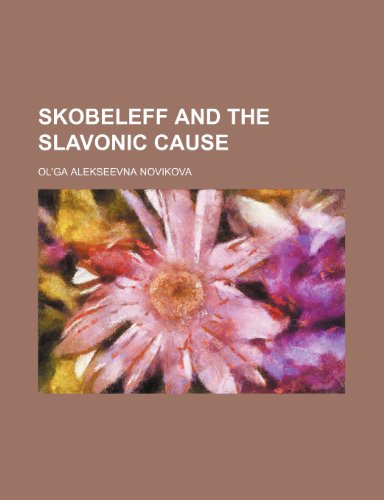 Skobeleff and the Slavonic cause (9781232398073) by Olga Aleksyeevna Novikova