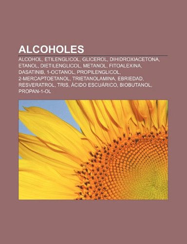 9781232404590: Alcoholes: Alcohol, Etilenglicol, Glicerol, Dihidroxiacetona, Etanol, Dietilenglicol, Metanol, Fitoalexina, Dasatinib, 1-Octanol