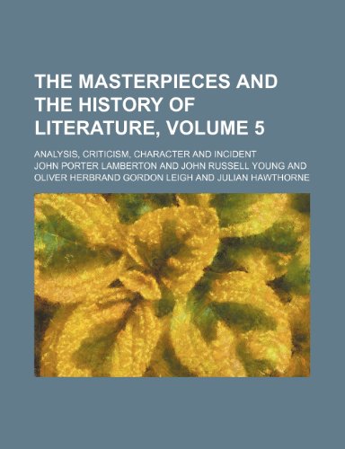 The masterpieces and the history of literature, Volume 5; analysis, criticism, character and incident (9781232410867) by John Porter Lamberton