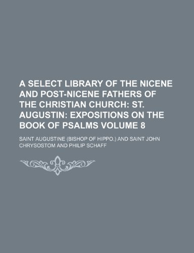 A Select Library of the Nicene and Post-Nicene Fathers of the Christian Church Volume 8; St. Augustin Expositions on the Book of Psalms (9781232449546) by Saint Augustine Of Hippo