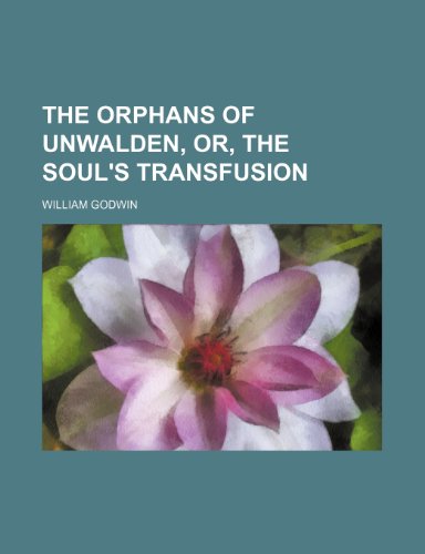 The orphans of Unwalden, or, The soul's transfusion (9781232452508) by William Godwin