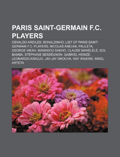 9781232458999: Paris Saint-Germain F.C. players: Osvaldo Ardiles, Ronaldinho, List of Paris Saint-Germain F.C. players, Nicolas Anelka, Pauleta, George Weah