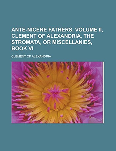 9781232461340: Ante-Nicene Fathers, Volume II, Clement of Alexandria, the Stromata, or Miscellanies, Book VI