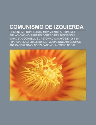 9781232469285: Comunismo de izquierda: Comunismo consejista, Movimiento autnomo, Situacionismo, Partido Obrero de Unificacin Marxista, Cornelius Castoriadis