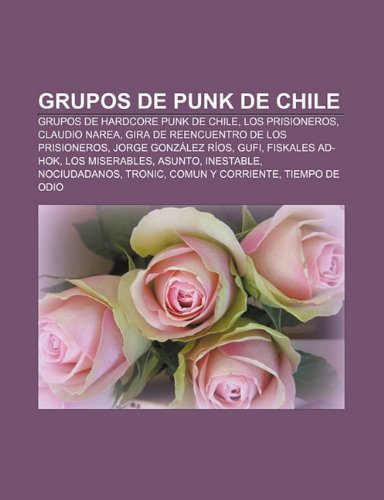 9781232474340: Grupos de Punk de Chile: Grupos de Hardcore Punk de Chile, Los Prisioneros, Claudio Narea, Gira de Reencuentro de Los Prisioneros