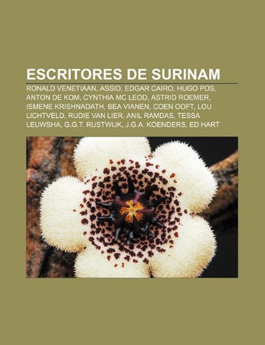 9781232496625: Escritores de Surinam: Ronald Venetiaan, Assid, Edgar Cairo, Hugo Pos, Anton de Kom, Cynthia Mc Leod, Astrid Roemer, Ismene Krishnadath, Bea Vianen, ... G.G.T. Rustwijk, J.G.A. Koenders, Ed Hart