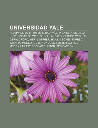 9781232508823: Universidad Yale: Alumnado de La Universidad Yale, Profesores de La Universidad de Yale, Scroll and Key, George W. Bush, Gerald Ford