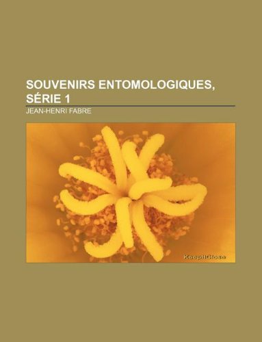 Souvenirs entomologiques, SÃ©rie 1 (French Edition) (9781232558415) by Fabre, Jean-Henri