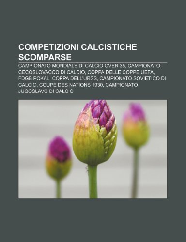 9781232595908: Competizioni calcistiche scomparse: Campionato mondiale di calcio over 35, Campionato cecoslovacco di calcio, Coppa delle Coppe UEFA