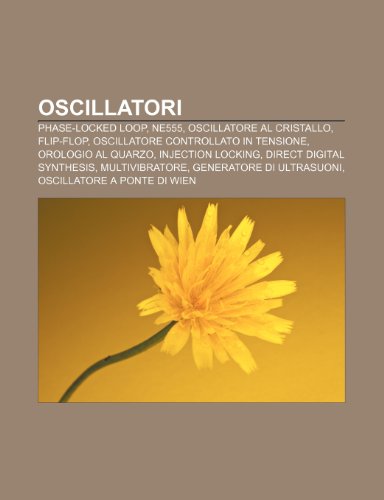 9781232608288: Oscillatori: Phase-locked loop, NE555, Oscillatore al cristallo, Flip-flop, Oscillatore controllato in tensione, Orologio al quarzo