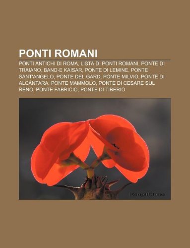 9781232611028: Ponti romani: Ponti antichi di Roma, Lista di ponti romani, Ponte di Traiano, Band-e Kaisar, Ponte di Lemine, Ponte Sant'Angelo, Ponte del Gard