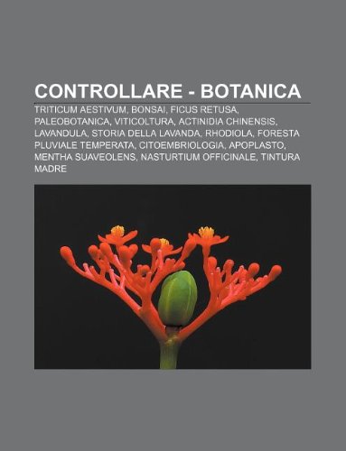 9781232630425: Controllare - Botanica: Triticum Aestivum, Bonsai, Ficus Retusa, Paleobotanica, Viticoltura, Actinidia Chinensis, Lavandula