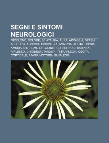 9781232634621: Segni e sintomi neurologici: Mioclono, Dolore, Sciatalgia, Aura, Aprassia, Spasmi affettivi, Agnosia, Discinesia, Amnesia, Achinetopsia, Amusia