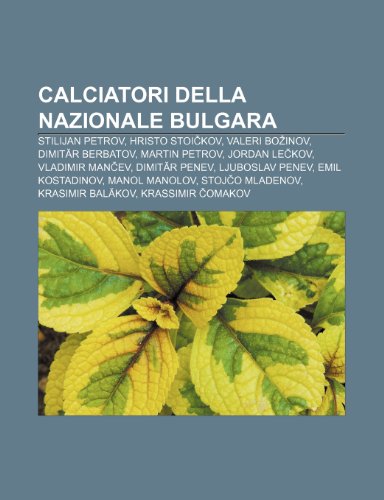 9781232635024: Calciatori della Nazionale bulgara: Stilijan Petrov, Hristo Stoičkov, Valeri Božinov, Dimităr Berbatov, Martin Petrov, Jordan Lečkov