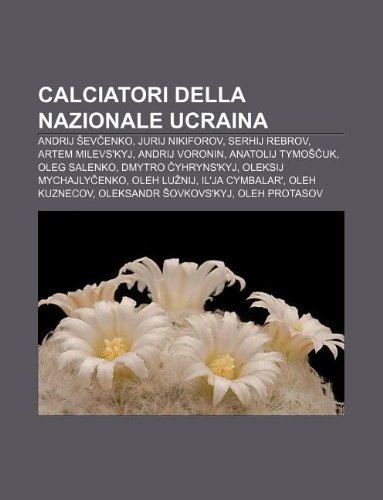 9781232635758: Calciatori Della Nazionale Ucraina: Andrij Ev Enko, Jurij Nikiforov, Serhij Rebrov, Artem Milevs'kyj, Andrij Voronin, Anatolij Tymo UK