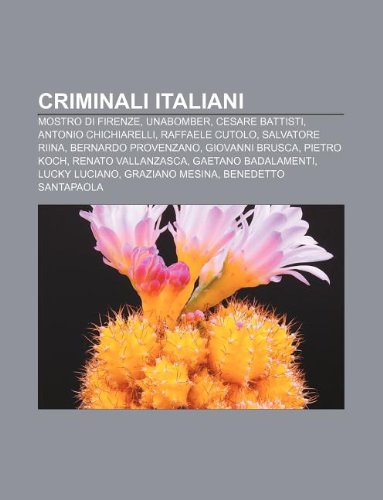 9781232641940: Criminali Italiani: Mostro Di Firenze, Unabomber, Cesare Battisti, Antonio Chichiarelli, Raffaele Cutolo, Salvatore Riina, Bernardo Provenzano