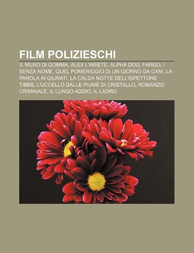 9781232645092: Film Polizieschi: Il Muro Di Gomma, Alex L'Ariete, Alpha Dog, Fargo, I Senza Nome, Quel Pomeriggio Di Un Giorno Da Cani, La Parola AI Giurati