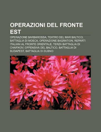 9781232653479: Operazioni del Fronte Est: Operazione Barbarossa, Teatro del Mar Baltico, Battaglia Di Mosca, Operazione Bagration