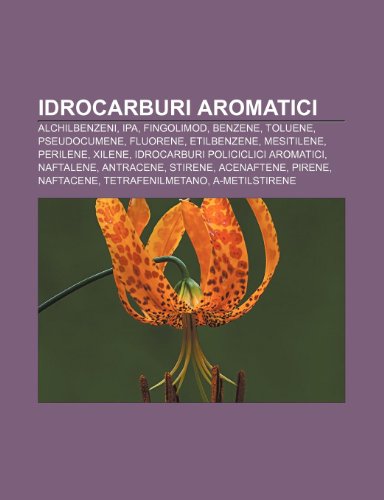 9781232693130: Idrocarburi Aromatici: Alchilbenzeni, IPA, Fingolimod, Benzene, Toluene, Pseudocumene, Fluorene, Etilbenzene, Mesitilene, Perilene, Xilene