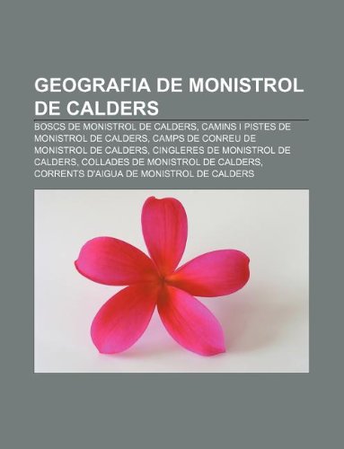 9781232766018: Geografia de Monistrol de Calders: Boscs de Monistrol de Calders, Camins I Pistes de Monistrol de Calders