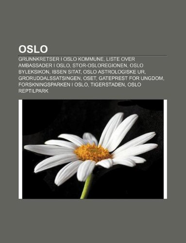 9781232794523: Oslo: Grunnkretser I Oslo Kommune, Liste Over Ambassader I Oslo, Stor-Osloregionen, Oslo Byleksikon, Ibsen Sitat, Oslo Astrologiske Ur