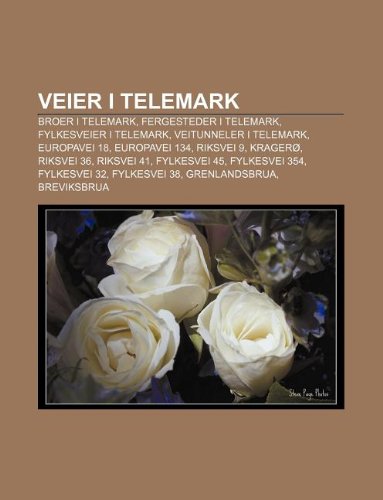 9781232805076: Veier I Telemark: Broer I Telemark, Fergesteder I Telemark, Fylkesveier I Telemark, Veitunneler I Telemark, Europavei 18, Europavei 134