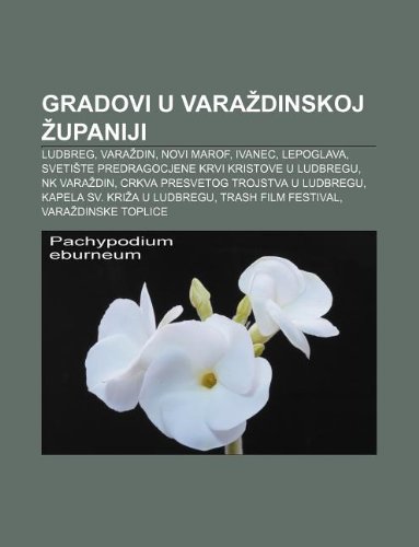 9781233026067: Gradovi U Vara Dinskoj Upaniji: Ludbreg, Vara Din, Novi Marof, Ivanec, Lepoglava, Sveti Te Predragocjene Krvi Kristove U Ludbregu, NK Vara Din