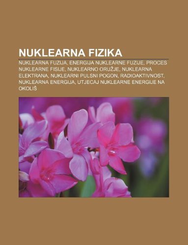 9781233030026: Nuklearna Fizika: Nuklearna Fuzija, Energija Nuklearne Fuzije, Proces Nuklearne Fisije, Nuklearno Oru Je, Nuklearna Elektrana