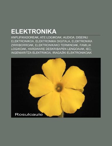 9781233043026: Elektronika: Anplifikadoreak, Ate Logikoak, Audioa, Diseinu Elektronikoa, Elektronika Digitala, Elektronika Zirriborroak