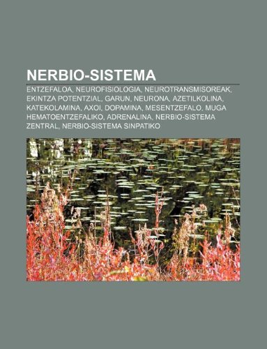 9781233046720: Nerbio-Sistema: Entzefaloa, Neurofisiologia, Neurotransmisoreak, Ekintza Potentzial, Garun, Neurona, Azetilkolina, Katekolamina, Axoi, Dopamina