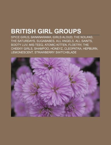 9781233062454: British Girl Groups: Spice Girls, Bananarama, Girls Aloud, the Nolans, the Saturdays, Sugababes, All Angels, All Saints, Booty Luv, MIS-Teeq
