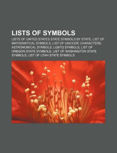 9781233079346: Lists of Symbols: Lists of United States State Symbols by State, List of Mathematical Symbols, List of Unicode Characters, Astronomical Symbols