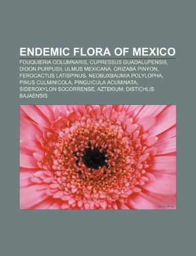 9781233105274: Endemic Flora of Mexico: Fouquieria Columnaris, Cupressus Guadalupensis, Dioon Purpusii, Ulmus Mexicana, Orizaba Pinyon, Ferocactus Latispinus