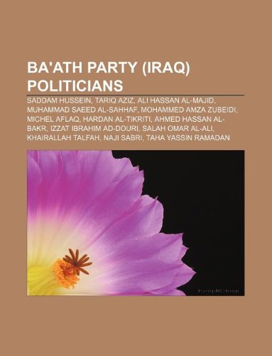 9781233120260: Ba'ath Party (Iraq) Politicians: Saddam Hussein, Tariq Aziz, Ali Hassan Al-Majid, Muhammad Saeed Al-Sahhaf, Mohammed Amza Zubeidi, Michel Aflaq