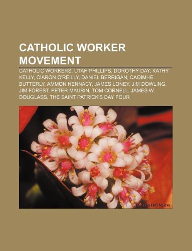 9781233129201: Catholic Worker Movement: Catholic Workers, Utah Phillips, Dorothy Day, Kathy Kelly, Ciaron O'Reilly, Daniel Berrigan, Caoimhe Butterly