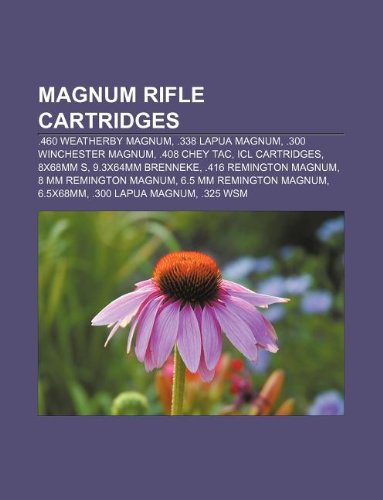 9781233142187: Magnum Rifle Cartridges: .460 Weatherby Magnum, .338 Lapua Magnum, .300 Winchester Magnum, .408 Chey Tac, ICL Cartridges, 8x68mm S