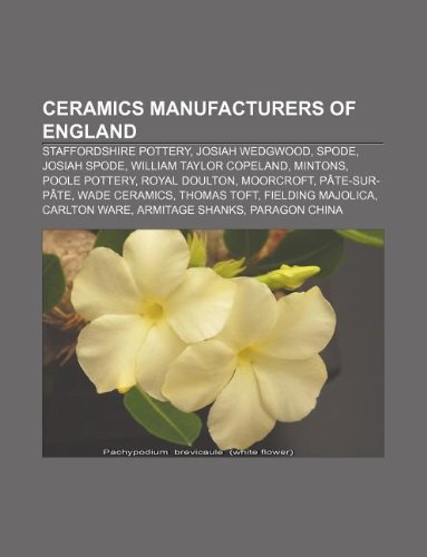 9781233143702: Ceramics Manufacturers of England: Staffordshire Pottery, Josiah Wedgwood, Spode, Josiah Spode, William Taylor Copeland, Mintons, Poole Pottery