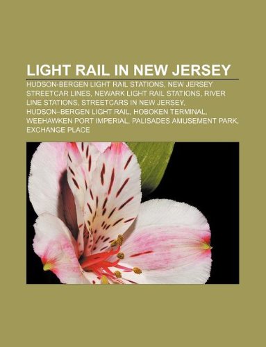 9781233156207: Light Rail in New Jersey: Hudson-Bergen Light Rail Stations, New Jersey Streetcar Lines, Newark Light Rail Stations, River Line Stations