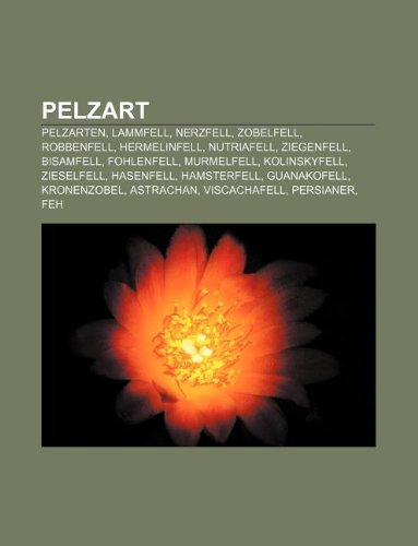 9781233255337: Pelzart: Pelzarten, Lammfell, Nerzfell, Zobelfell, Robbenfell, Hermelinfell, Nutriafell, Ziegenfell, Bisamfell, Fohlenfell, Murmelfell, Kolinskyfell, ... Astrachan, Viscachafell, Persianer