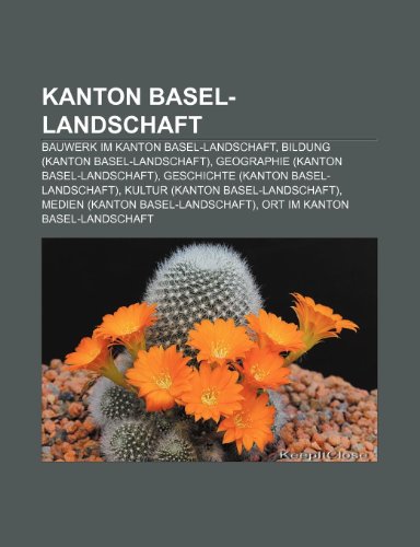 Kanton Basel-Landschaft: Bauwerk Im Kanton Basel-Landschaft, Bildung (Kanton Basel-Landschaft), Geographie (Kanton Basel-Landschaft) (Paperback) - Quelle Wikipedia