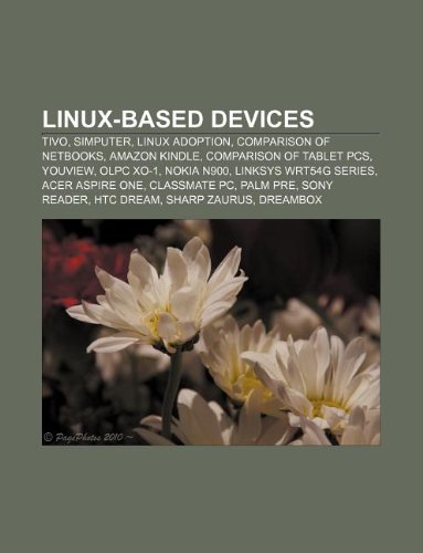9781233275960: Linux-Based Devices: TiVo, Simputer, Linux Adoption, Comparison of NetBooks, Amazon Kindle, Comparison of Tablet PCs, Youview, Olpc Xo-1