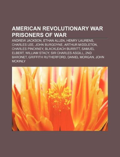 9781233285471: American Revolutionary War Prisoners of War: Andrew Jackson, Ethan Allen, Henry Laurens, Charles Lee, John Burgoyne, Arthur Middleton