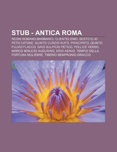 9781233358373: Stub - Antica Roma: Regni Romano-Barbarici, Clientelismo, Sesto Elio Peto Catone, Quinto Curzio Rufo, Principato, Quinto Fulvio Flacco