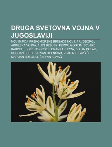 9781233389971: Druga Svetovna Vojna V Jugoslaviji: Nov in Poj, Prekomorske Brigade Novj, Prvoborci, Aprilska Vojna, Ale Bebler, Ferdo Godina, Edvard Kardelj