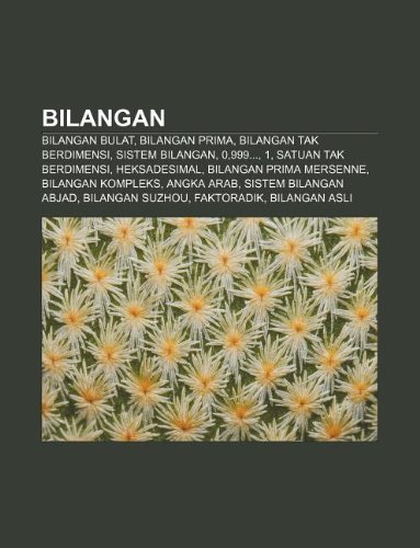 9781233901111: Bilangan: Bilangan Bulat, Bilangan Prima, Bilangan Tak Berdimensi, Sistem Bilangan, 0,999..., 1, Satuan Tak Berdimensi, Heksadesimal