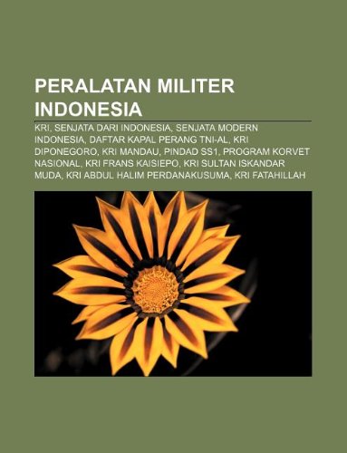 9781233912636: Peralatan Militer Indonesia: Kri, Senjata Dari Indonesia, Senjata Modern Indonesia, Daftar Kapal Perang Tni-Al, Kri Diponegoro, Kri Mandau