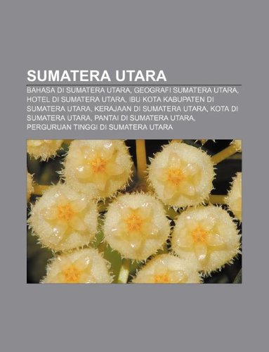 9781233917358: Sumatera Utara: Bahasa Di Sumatera Utara, Geografi Sumatera Utara, Hotel Di Sumatera Utara, Ibu Kota Kabupaten Di Sumatera Utara