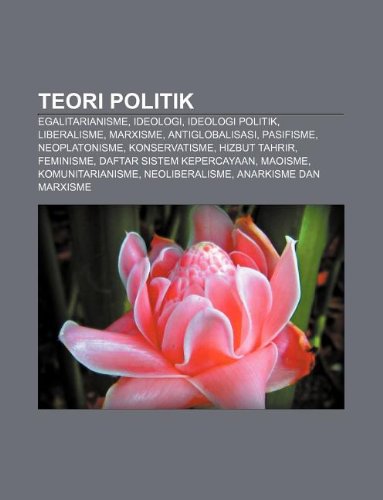 9781233917990: Teori Politik: Egalitarianisme, Ideologi, Ideologi Politik, Liberalisme, Marxisme, Antiglobalisasi, Pasifisme, Neoplatonisme, Konservatisme